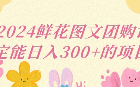 2024年新手必備：鮮花圖文團購項目，實現每日三位數收入攻略【深度解析】