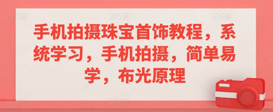 手機拍攝珠寶首飾教程,系統學習,手機拍攝,簡單易學,布光原理