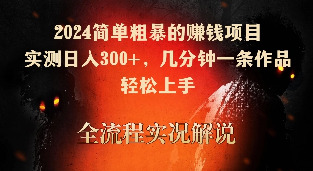 2024簡單粗暴的賺錢項目,實測日入300+,幾分鐘一條作品,輕松上手【揭秘】