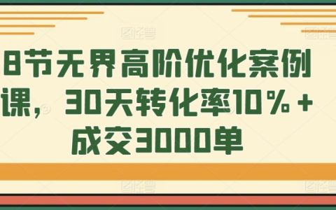 8課時無界高階優化案例實戰課：30天內提升轉化率至10%以上，實現成交3000單