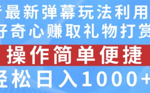 抖音彈幕新玩法：激發粉絲好奇心，輕松實現日入1000+的禮物打賞