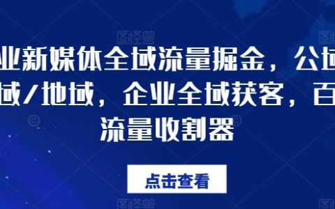 企業新媒體全域流量獲取策略：公域、私域與地域的高效獲客方法，助力百億流量收割