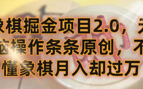 象棋掘金項目升級版：無腦操作原創(chuàng)文章，不懂象棋也能月入過萬
