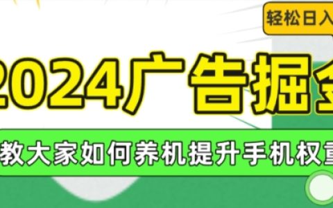 2024年廣告賺錢攻略：提升手機權重的方法，輕松實現日入100+【揭秘】