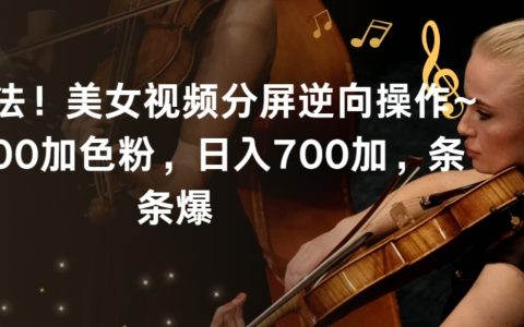 揭秘美女視頻分屏逆向操作新玩法：日引 600+色粉，日入 700+，條條爆！