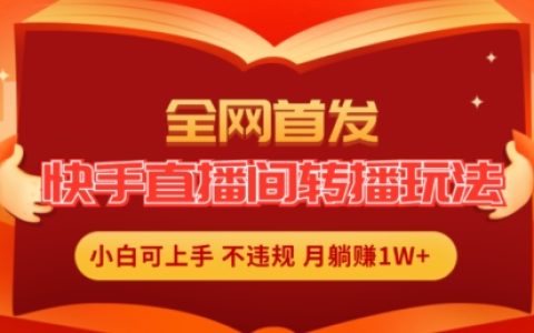 全網首發：快手直播間轉播新玩法，輕松實現無人直播，月入1W+的簡單賺錢方法