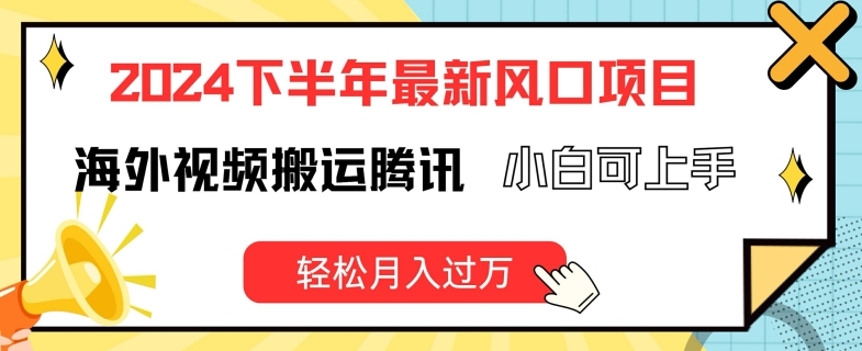 2024下半年最新風口項自，海外視頻搬運騰訊，小白可上手，輕松月入過萬【揭秘】