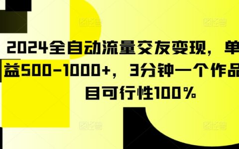 2024年全自動交友流量變現攻略，日收益突破500-1000+，3分鐘快速制作，100%項目可行性分析【深度揭秘】