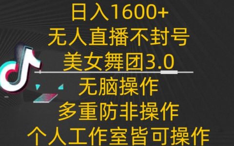 每日收益1600+，無需封號的美女舞團3.0無人直播，傻瓜式操作，多重防范措施，適合個人兼職全職