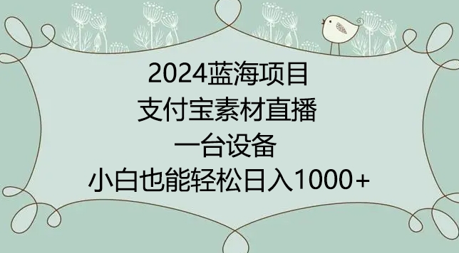 2024年藍海項目，支付寶素材直播，無需出境，小白也能日入1000+ ，實操教程【揭秘】