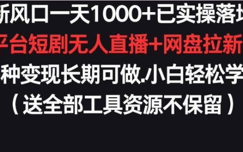新趨勢揭秘：一天新增1000+，實戰落地購物平臺短劇無人直播+網盤拉新+帶貨多渠道盈利模式【長期穩定】