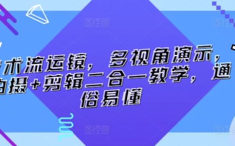 技術流鏡頭運動，多角度展示，拍攝剪輯一體化教程，簡單易懂【攝影技巧】