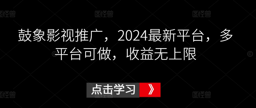 鼓象影視推廣,2024最新平臺,多平臺可做,收益無上限【揭秘】