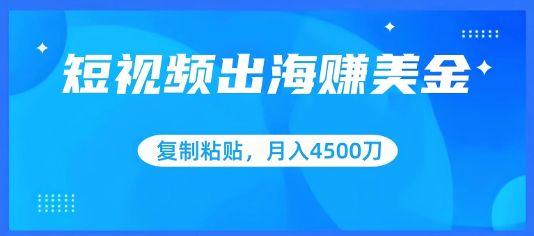 短視頻出海賺美金,復(fù)制粘貼批量操作,小白輕松掌握,月入4500美刀【揭秘】
