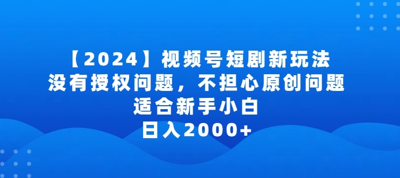 2024視頻號短劇玩法,沒有授權(quán)問題,不擔(dān)心原創(chuàng)問題,適合新手小白,日入2000+【揭秘】