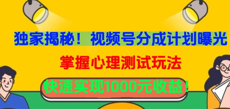 獨家揭秘!視頻號分成計劃曝光,掌握心理測試玩法,快速實現1000元收益【揭秘】