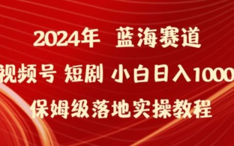 2024視頻號短劇創業指南：小白輕松日入1000+，保姆級實操教程，詳解盈利奧秘【深度揭秘】