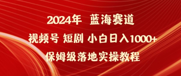 2024年視頻號短劇新玩法小白日入1000+保姆級落地實操教程【揭秘】