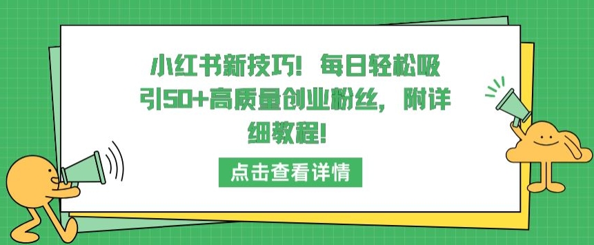 小紅書新技巧，每日輕松吸引50+高質量創業粉絲，附詳細教程【揭秘】