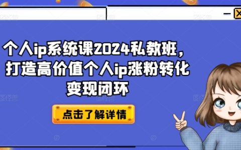 2024獨(dú)家個(gè)人IP打造私教課程：快速增粉、業(yè)績(jī)轉(zhuǎn)化及盈利攻略，構(gòu)建IP價(jià)值變現(xiàn)完整體系
