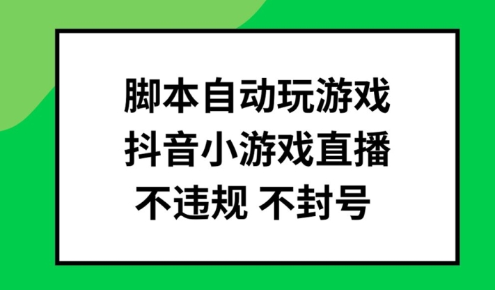 腳本自動玩游戲,抖音小游戲直播,不違規不封號可批量做【揭秘】