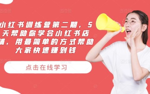 小紅書電商實(shí)戰(zhàn)營【第2季】：5日速成，輕松掌握小紅書店鋪運(yùn)營，快速上手賺錢攻略