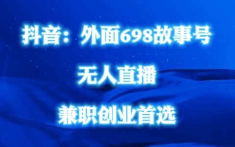 揭秘抖音698熱門民間故事號無人直播操作技巧，全民輕松上手，無需真人出鏡！