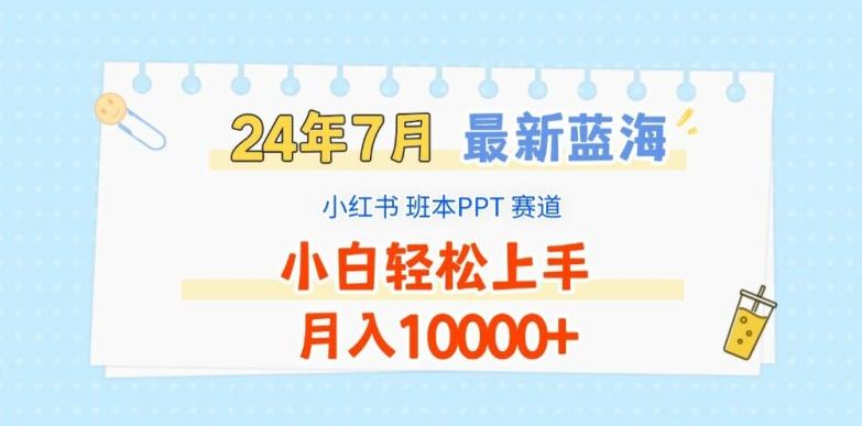 2024年7月最新藍(lán)海賽道,小紅書班本PPT項(xiàng)目,小白輕松上手,月入1W+【揭秘】