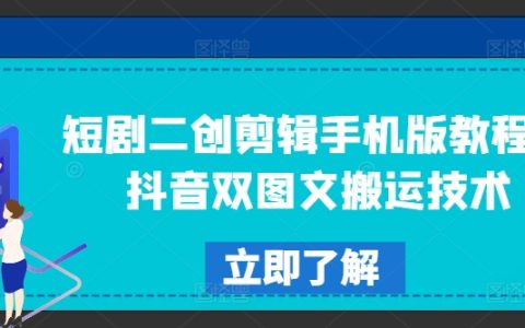 手機端短劇二次創作剪輯攻略，抖音圖文搬運技巧解析【實用教程】