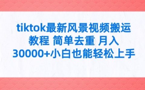 TikTok風景短視頻搬運技巧揭秘：新手快速上手，去重小妙招，月入過萬不再是難題【專業指南】
