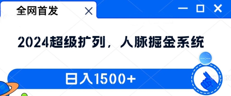 2024最新人脈裂變攻略:人脈掘金系統,實現日收入1500+的秘密大公開