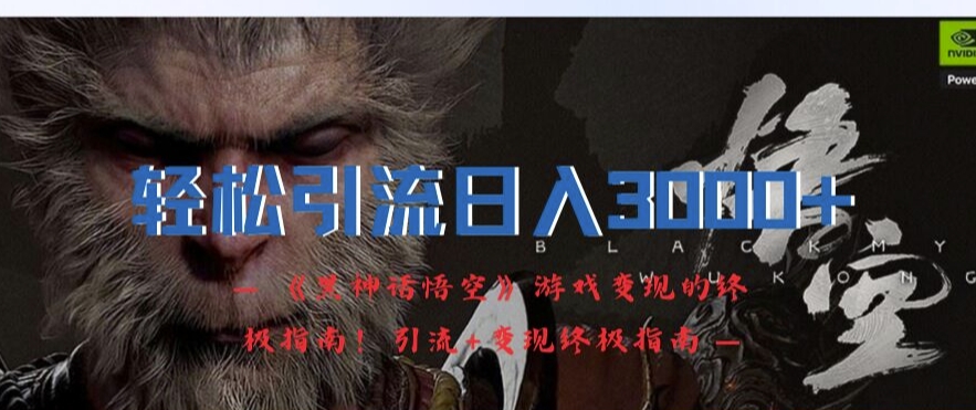 黑神話悟空游戲：構建高效引流與日賺3000+的全方位變現策略