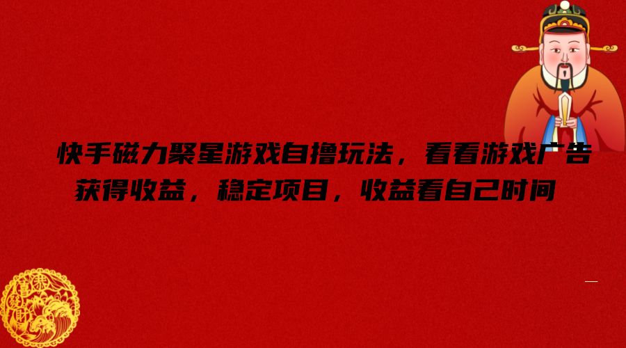 揭秘快手磁力聚星游戲自擼攻略:觀看游戲廣告輕松賺收益,靈活時間管理,穩(wěn)定收入項目解析