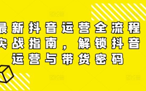 揭秘抖音運營與帶貨技巧：最新實戰攻略，助你快速掌握流量密碼