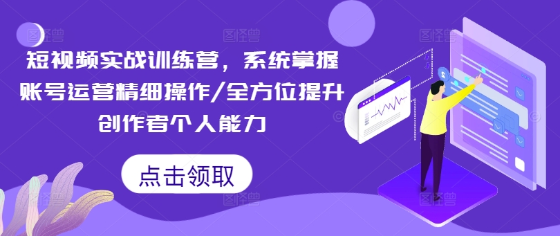 短視頻運營深度培訓課程：系統(tǒng)化學習精細策略，全面加強內(nèi)容創(chuàng)作者技能