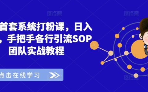 首創系統化增粉課程，日賺3000+，全方位實操教程，涵蓋各行業引流SOP團隊實戰技巧
