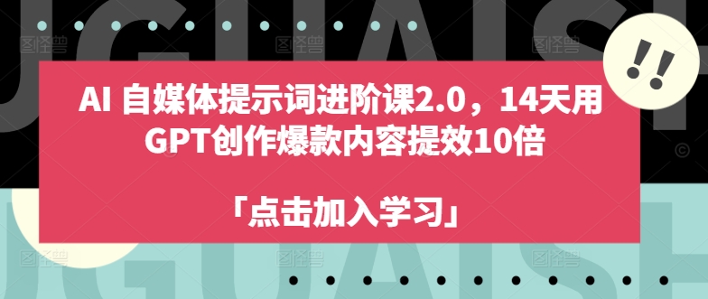 AI自媒體提示詞進階課2.0,14天用 GPT創作爆款內容提效10倍