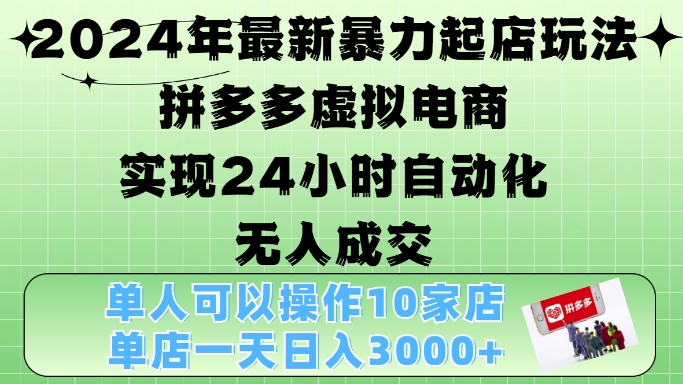 2024年最新暴力起店玩法,拼多多虛擬電商4.0,24小時實現自動化無人成交,單店月入3000+【揭秘】