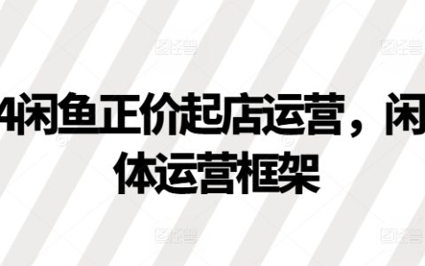 2024年閑魚正規(guī)開店運營策略，閑魚整體運營體系詳解