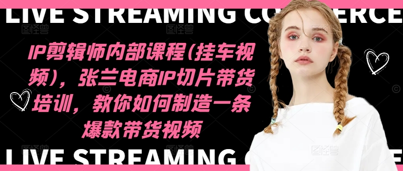 IP剪輯師內(nèi)部課程(掛車視頻)(更新11月),張?zhí)m電商IP切片帶貨培訓(xùn),教你如何制造一條爆款帶貨視頻