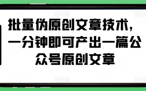 快速生成公眾號原創文章技巧，利用批量偽原創技術實現一分鐘產出一篇
