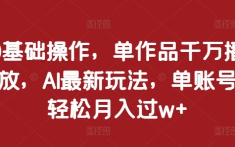 0基礎(chǔ)也能做到！單作品破千萬播放，AI最新技巧助力輕松月入過萬【揭秘】