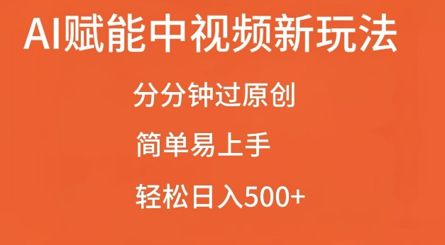 AI賦能中視頻最新玩法，分分鐘過原創，簡單易上手，輕松日入500+【揭秘】