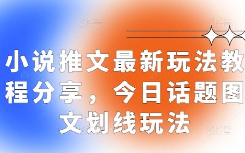 小說創作新技巧揭秘：今日話題圖文劃線玩法實戰教程分享