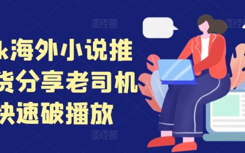 海外TikTok小說推廣攻略：資深玩家教你高效提升播放量技巧
