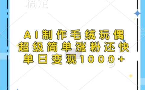 AI制作毛絨玩偶，超級簡單漲粉還快，單日變現1k