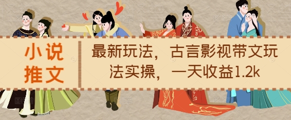 小說推文最新玩法，古言影視帶文玩法實操，一天收益1.2k