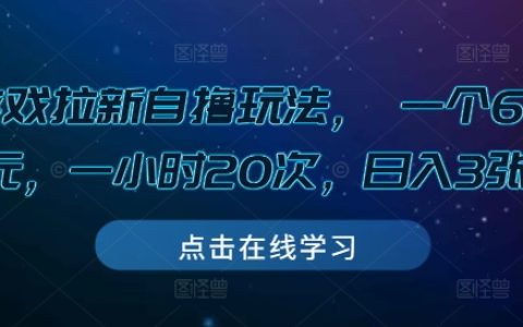 揭秘游戲拉新自擼技巧：每次成本6-8元，每小時操作20次，日賺3張獎勵