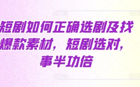 短劇選材與創(chuàng)作指南：精準選擇劇本及尋找爆款素材，實現(xiàn)事半功倍效果