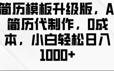 AI智能簡歷代做服務升級，0成本入門，小白輕松實現日入多單【模板精選】